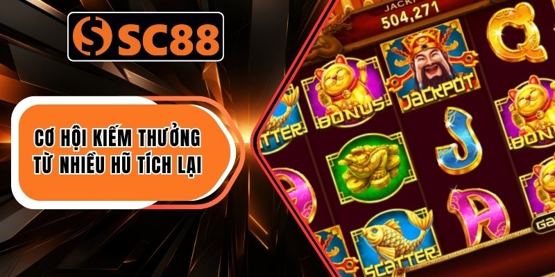 Cơ hội kiếm thưởng từ nhiều hũ tích lại