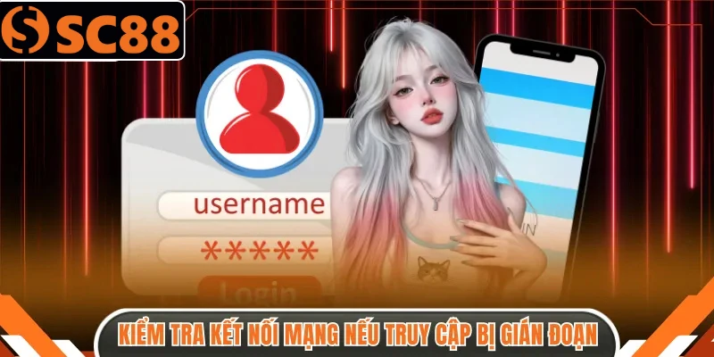 Kiểm tra kết nối mạng nếu truy cập bị gián đoạn