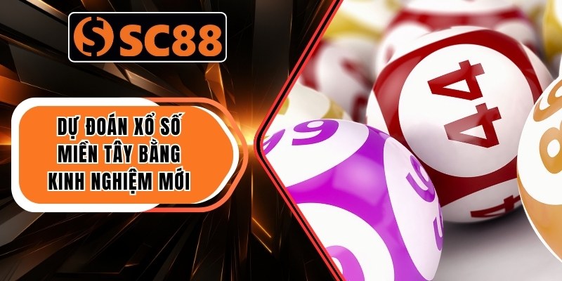 Dự đoán xổ số miền Tây bằng kinh nghiệm mới