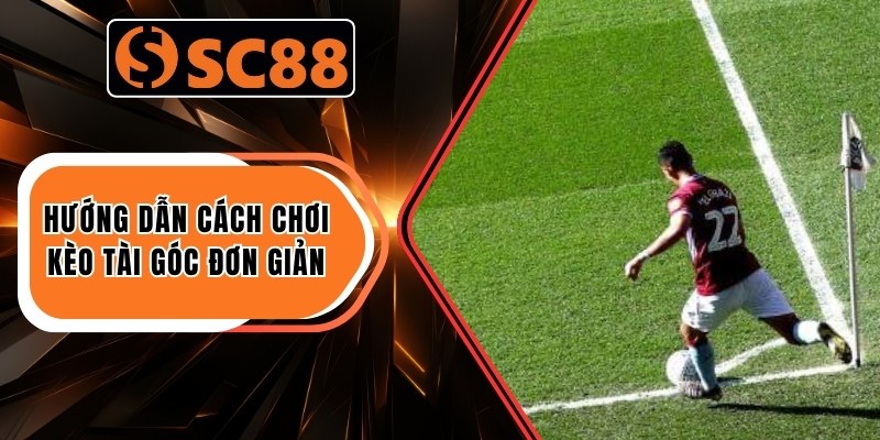 Hướng dẫn cách chơi kèo tài góc đơn giản