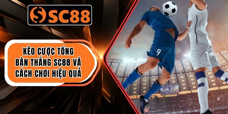 Kèo Cược Tổng Bàn Thắng