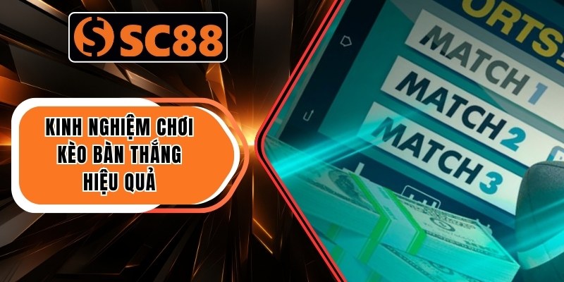 Kinh nghiệm chơi kèo bàn thắng hiệu quả